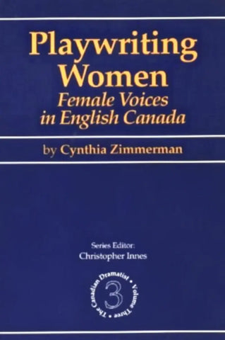 Playwriting Women: Female Voices in English Canada by Cynthia Zimmerman