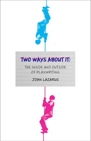 Two Ways About It: The Inside and Outside of Playwriting by John Lazarus