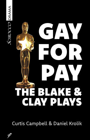 Gay for Pay: The Blake & Clay Plays by Curtis Campbell and Daniel Krolik