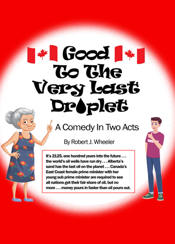 Good To The Very Last Droplet (Two Act Version) by Robert J. Wheeler
