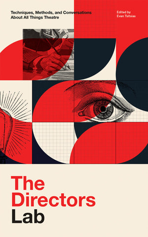 The Directors Lab: Techniques, Methods, and Conversations All About Things Theatre edited by Evan Tsitsias
