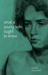 What A Young Wife Ought To Know by Hannah Moscovitch