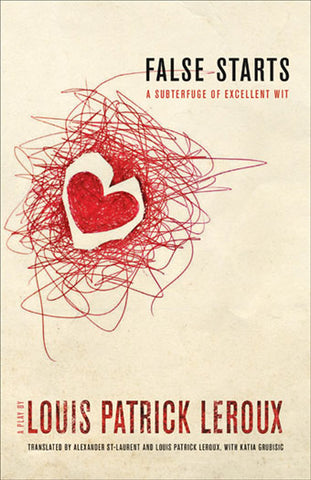 False Starts: A Subterfuge of Excellent Wit By Louis Patrick Leroux, translated by Alexander St-Laurent & Katia Grubisic