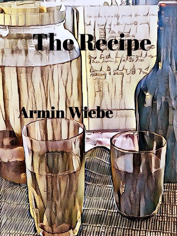 The Recipe by Armin Wiebe