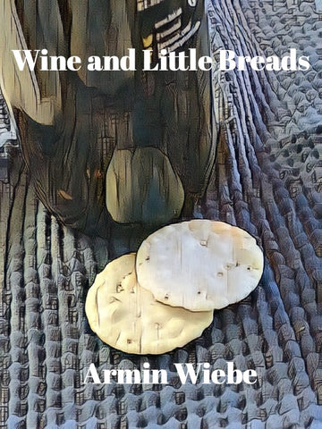 Wine and Little Breads by Armin Wiebe