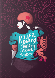 Roller Derby Saved My Soul by Nancy Kenny