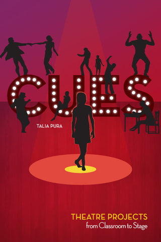 Cues - Theatre Projects from Classroom to Stage by Talia Pura