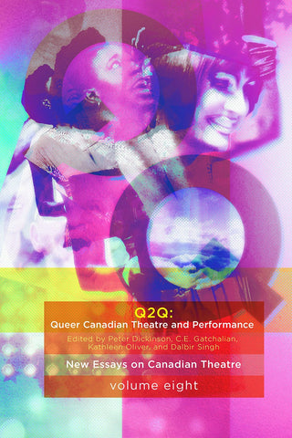 Q2Q: Queer Canadian Theatre and Performance by Peter Dickinson, CE Gatchalian, Kathleen Oliver, and Dalbir Singh