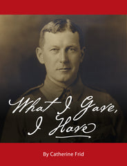 What I Gave, I Have by Catherine Frid