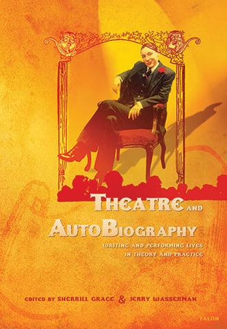 Theatre and Autobiography: Writing and Performing Lives in Theory and Practice edited by Sherrill Grace and Jerry Wasserman