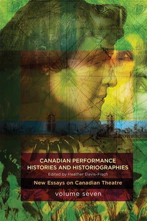 Canadian Performance Histories and Historiograpies edited by Heather Davis-Fisch