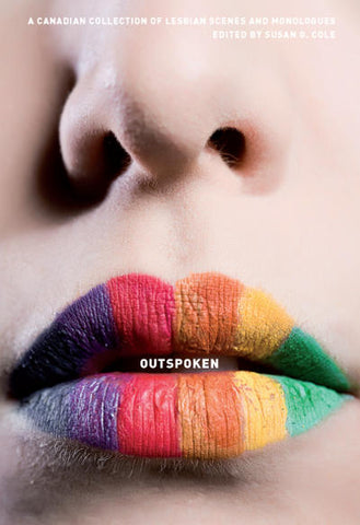 Outspoken: A Canadian Collection of Lesbian Scenes and Monologues edited by Susan G. Cole