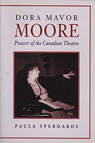 Dora Mavor Moore: Pioneer of the Canadian Theatre edited by Paula Spedakos