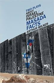 Two Plays About Israel/Palestine: Masada & Facts by Arthur Milner