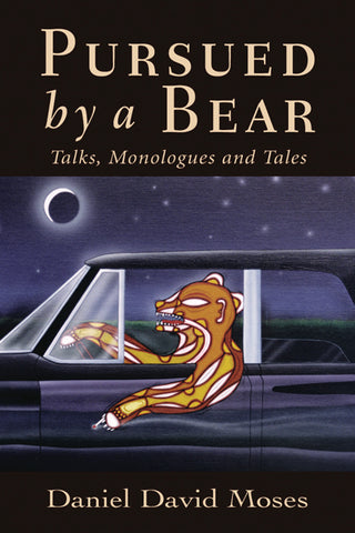 Pursued By A Bear: Talks, Monologues and Tales by Daniel David Moses