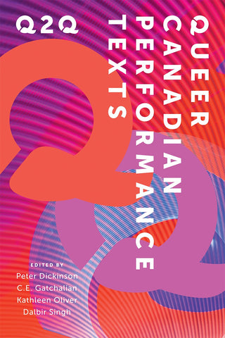 Q2Q: Queer Canadian Performance Texts by Peter Dickinson, CE Gatchalian, Kathleen Oliver, and Dalbir Singh