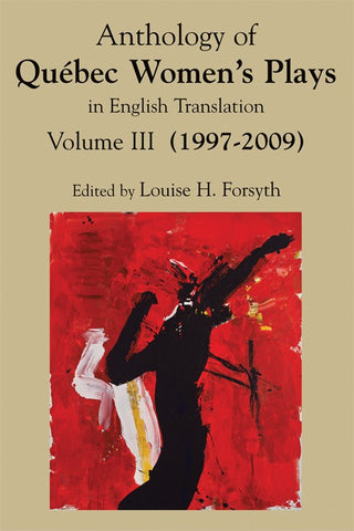 Anthology of Québec Women's Plays in English Translation Volume Three (1997-2003)  edited by Louise H. Forsyth