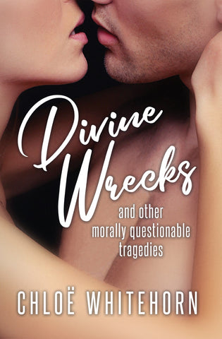 Divine Wrecks and Other Morally Questionable Things by Chloë Whitehorn